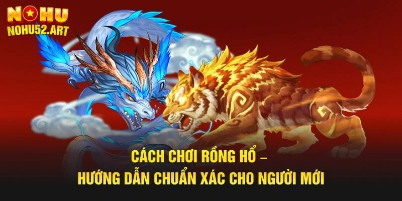 Cách chơi Rồng Hổ cơ bản