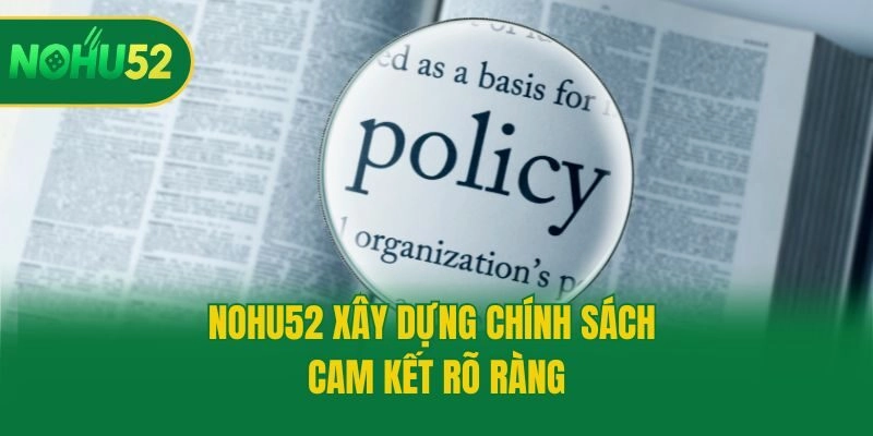 Nohu52 xây dựng chính sách cam kết rõ ràng
