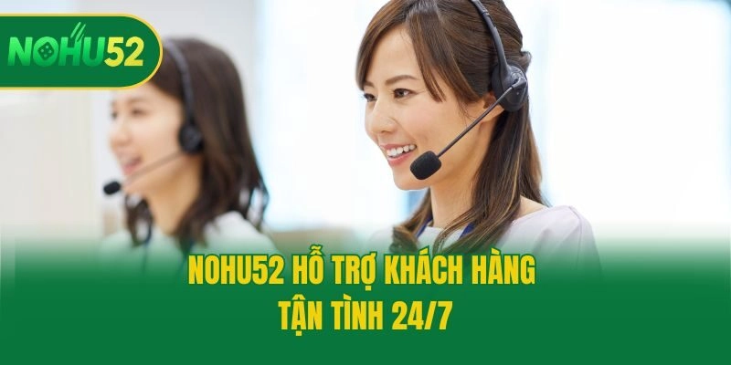 Nohu52 hỗ trợ khách hàng tận tình 24/7