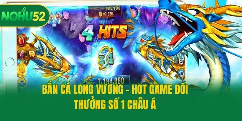 Bắn Cá Long Vương – Hot Game Đổi Thưởng Số 1 Châu Á