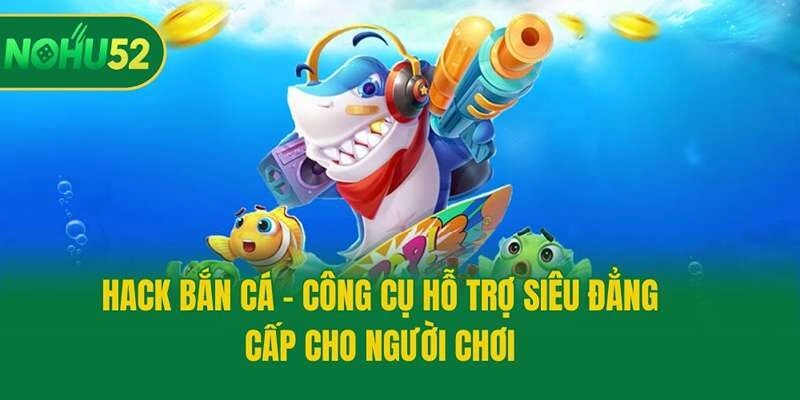 Hack Bắn Cá – Công Cụ Hỗ Trợ Siêu Đẳng Cấp Cho Người Chơi