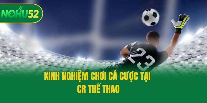Kinh nghiệm chơi cá cược tại CR thể thao